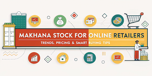Makhana Stock for Online Retailers