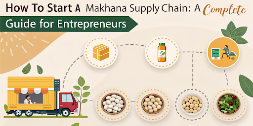 How to Start a Makhana Supply Chain